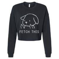 Fetch This Funny Crude Dog Lover Gift Cropped Pullover Crew