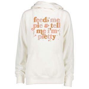 Funny Thanksgiving Feed Me Pie And Tell Me I'm Pretty Womens Funnel Neck Pullover Hood