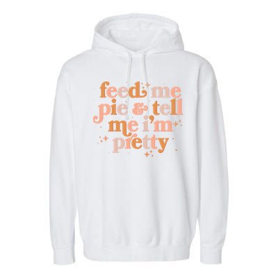Funny Thanksgiving Feed Me Pie And Tell Me I'm Pretty Garment-Dyed Fleece Hoodie