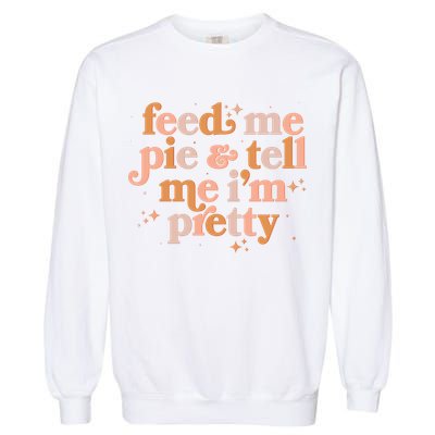 Funny Thanksgiving Feed Me Pie And Tell Me I'm Pretty Garment-Dyed Sweatshirt