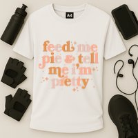 Funny Thanksgiving Feed Me Pie And Tell Me I'm Pretty Performance Shirt