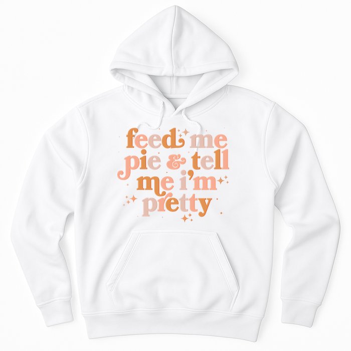 Funny Thanksgiving Feed Me Pie And Tell Me I'm Pretty Hoodie
