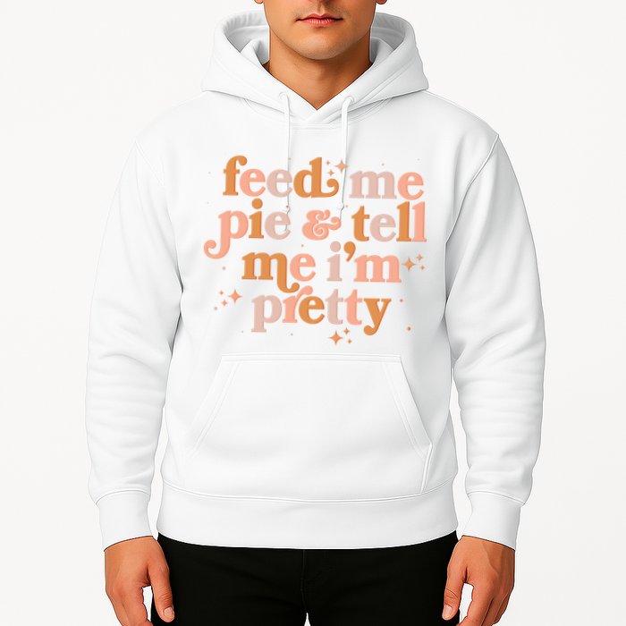 Funny Thanksgiving Feed Me Pie And Tell Me I'm Pretty Hoodie