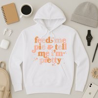 Funny Thanksgiving Feed Me Pie And Tell Me I'm Pretty Hoodie