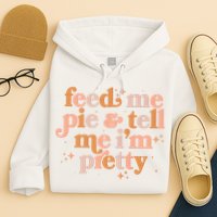 Funny Thanksgiving Feed Me Pie And Tell Me I'm Pretty Hoodie
