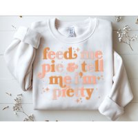 Funny Thanksgiving Feed Me Pie And Tell Me I'm Pretty Sweatshirt