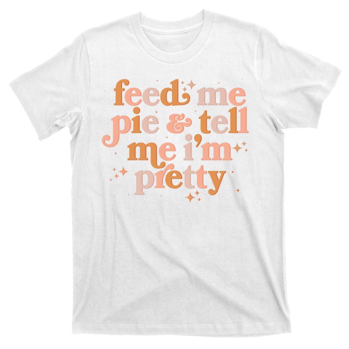 Funny Thanksgiving Feed Me Pie And Tell Me I'm Pretty T-Shirt