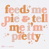 Funny Thanksgiving Feed Me Pie And Tell Me I'm Pretty T-Shirt