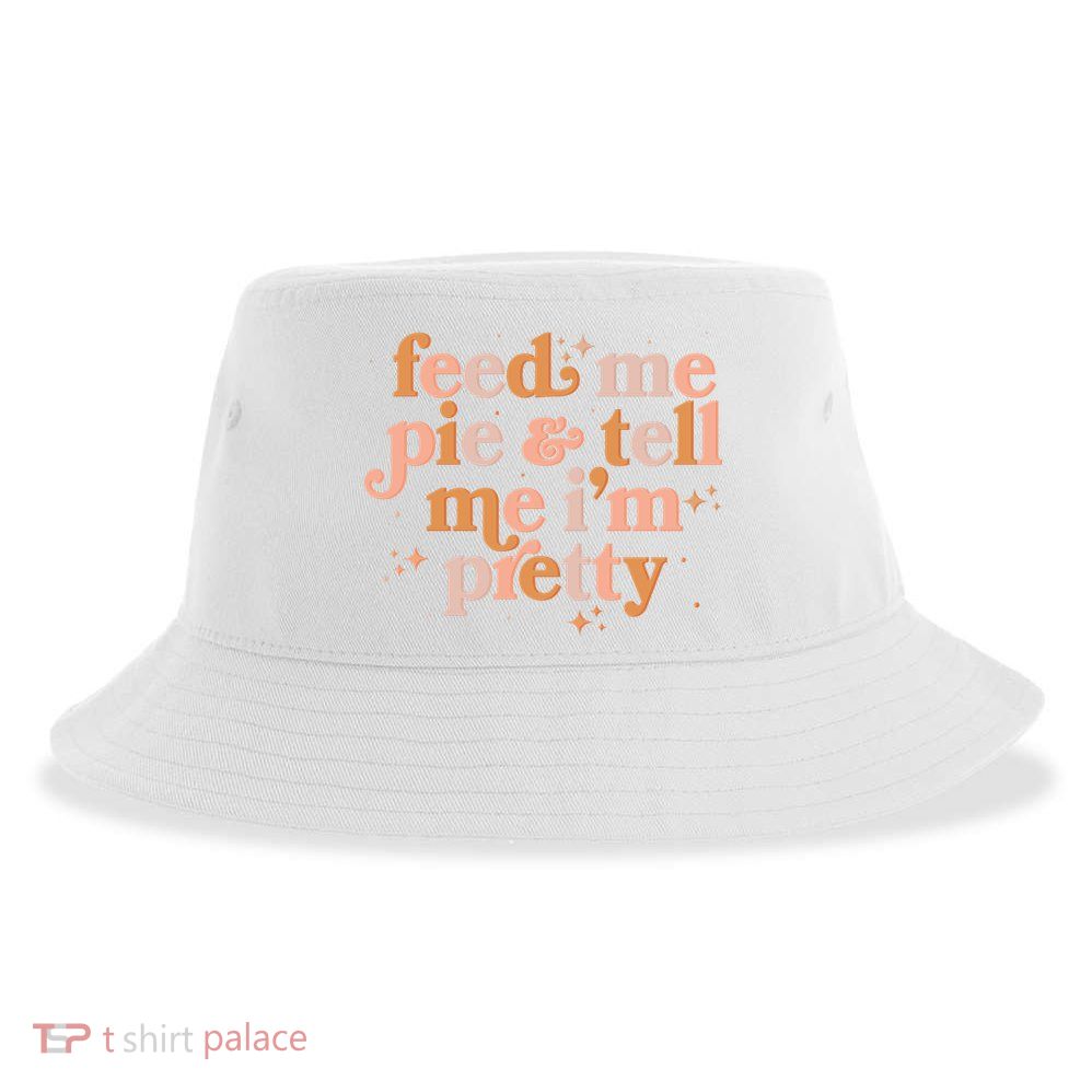 Funny Thanksgiving Feed Me Pie And Tell Me I'm Pretty Sustainable Bucket Hat