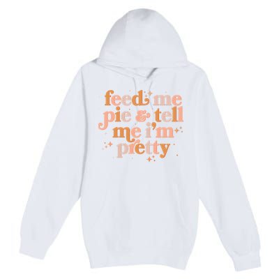 Funny Thanksgiving Feed Me Pie And Tell Me I'm Pretty Premium Pullover Hoodie