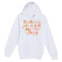 Funny Thanksgiving Feed Me Pie And Tell Me I'm Pretty Premium Pullover Hoodie