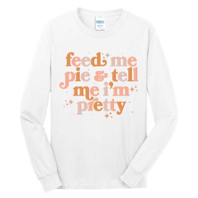 Funny Thanksgiving Feed Me Pie And Tell Me I'm Pretty Tall Long Sleeve T-Shirt