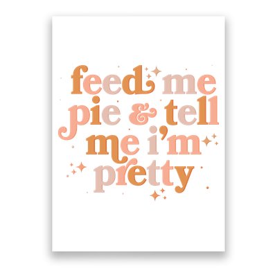Funny Thanksgiving Feed Me Pie And Tell Me I'm Pretty Poster