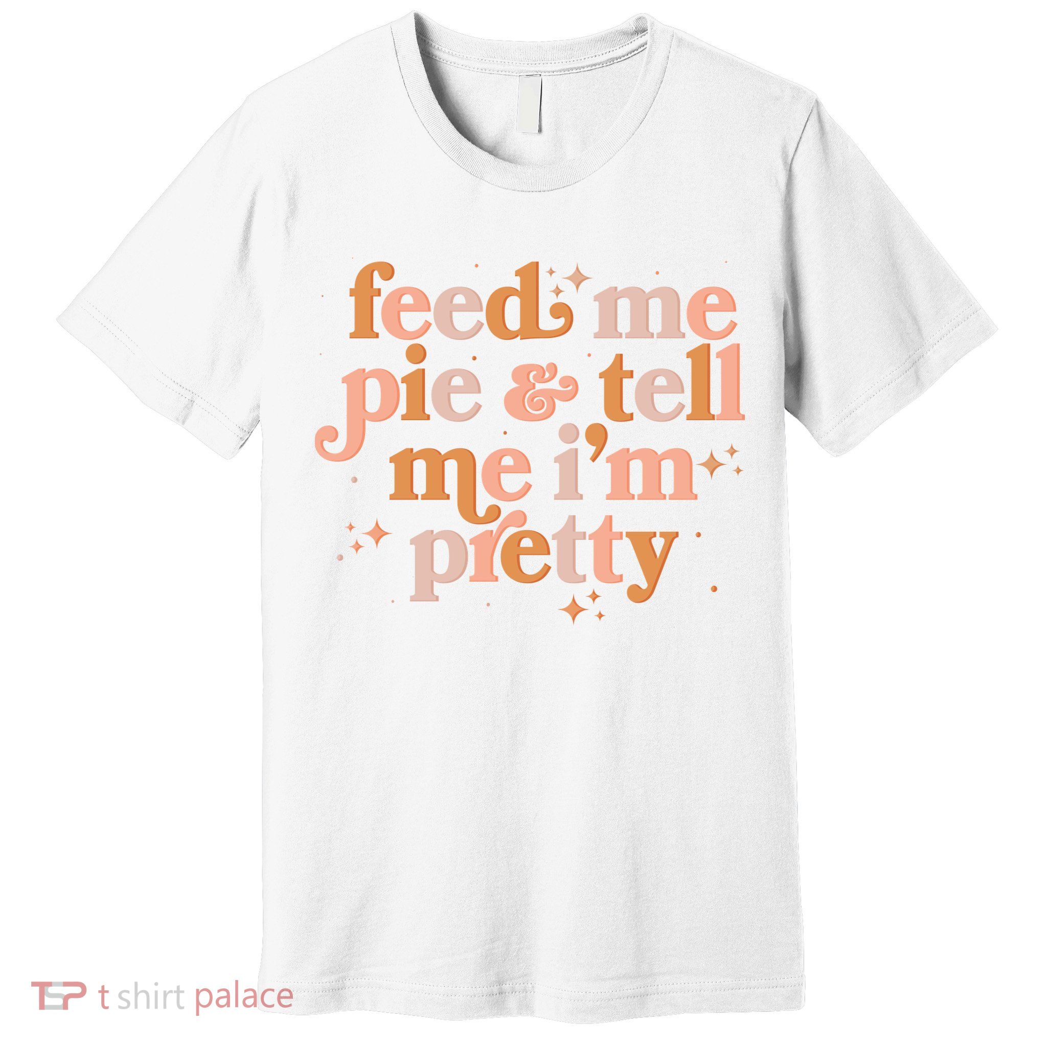 Funny Thanksgiving Feed Me Pie And Tell Me I'm Pretty Premium T-Shirt