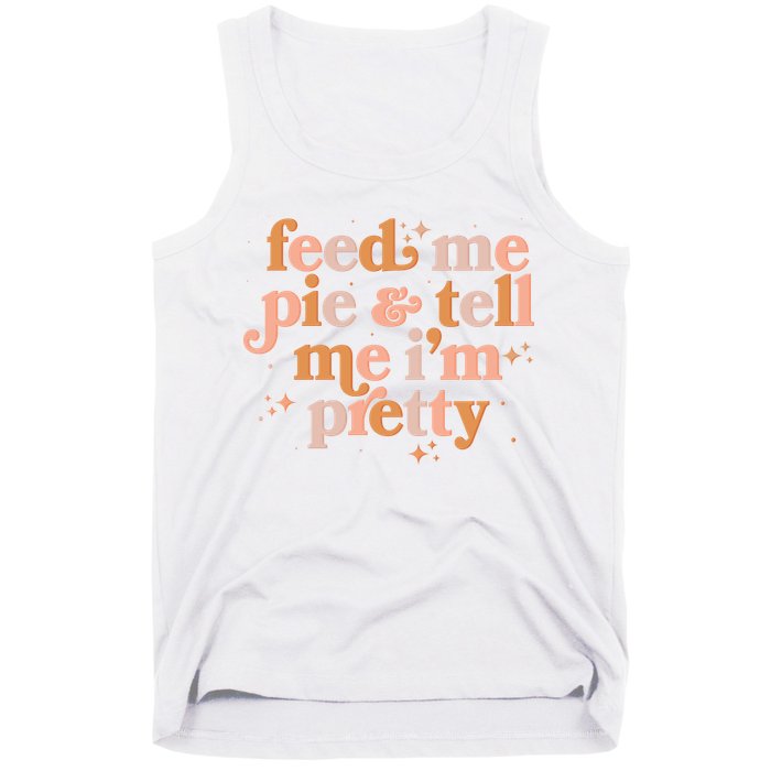 Funny Thanksgiving Feed Me Pie And Tell Me I'm Pretty Tank Top