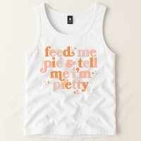Funny Thanksgiving Feed Me Pie And Tell Me I'm Pretty Tank Top