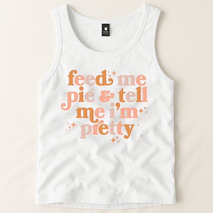 Funny Thanksgiving Feed Me Pie And Tell Me I'm Pretty Tank Top