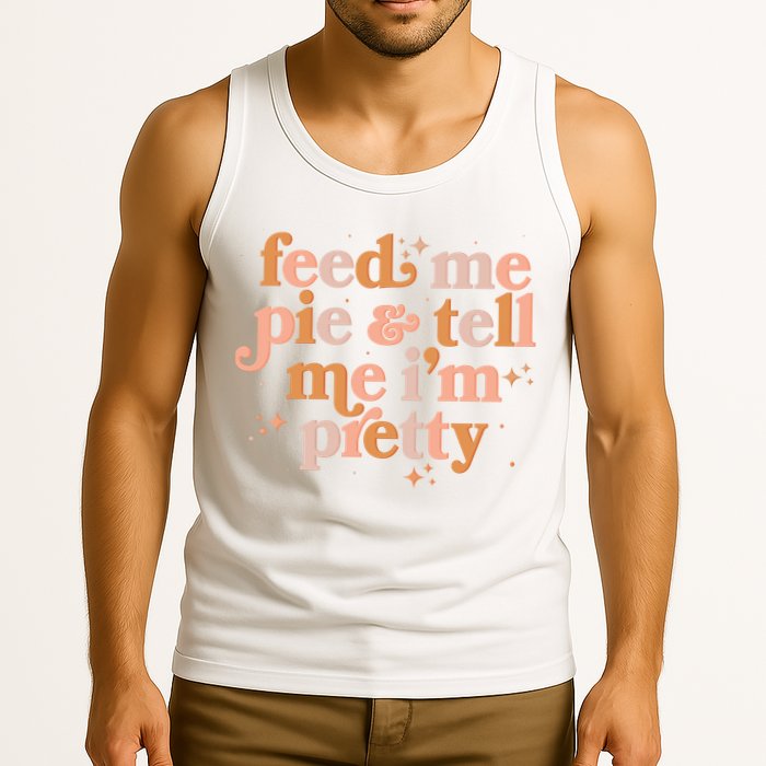 Funny Thanksgiving Feed Me Pie And Tell Me I'm Pretty Tank Top