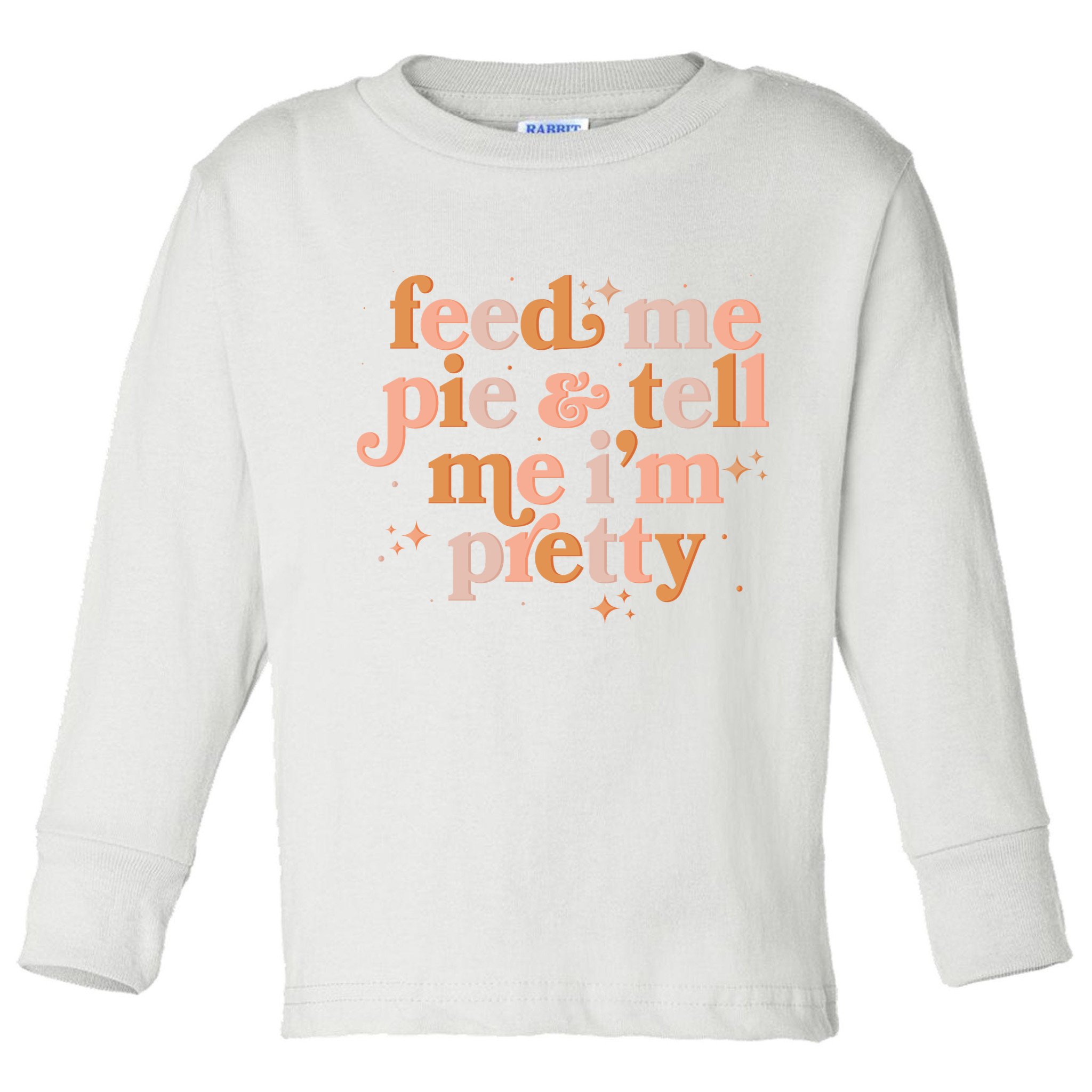 Funny Thanksgiving Feed Me Pie And Tell Me I'm Pretty Toddler Long Sleeve Shirt