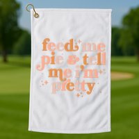 Funny Thanksgiving Feed Me Pie And Tell Me I'm Pretty Golf Towel