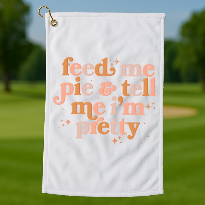 Funny Thanksgiving Feed Me Pie And Tell Me I'm Pretty Golf Towel