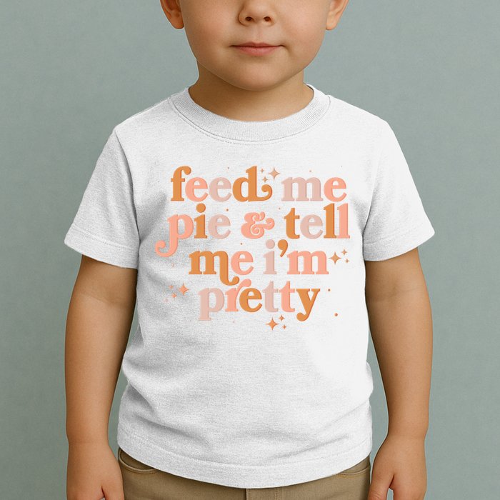 Funny Thanksgiving Feed Me Pie And Tell Me I'm Pretty Toddler T-Shirt