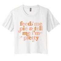 Funny Thanksgiving Feed Me Pie And Tell Me I'm Pretty Crop Top