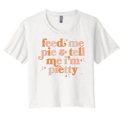 Funny Thanksgiving Feed Me Pie And Tell Me I'm Pretty Women's Crop Top Tee