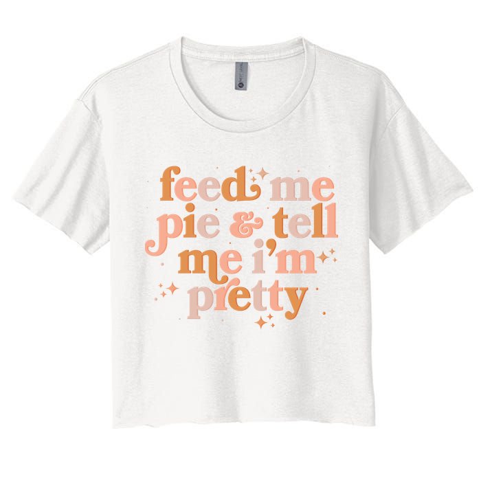 Funny Thanksgiving Feed Me Pie And Tell Me I'm Pretty Crop Top