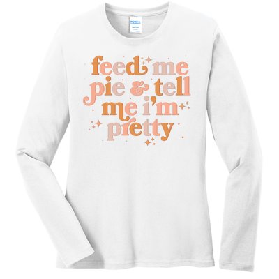 Funny Thanksgiving Feed Me Pie And Tell Me I'm Pretty Ladies Long Sleeve Shirt