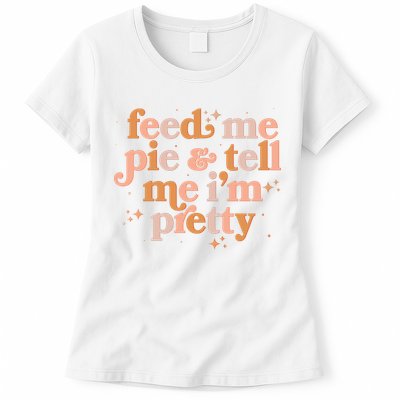 Funny Thanksgiving Feed Me Pie And Tell Me I'm Pretty Womens T-Shirt