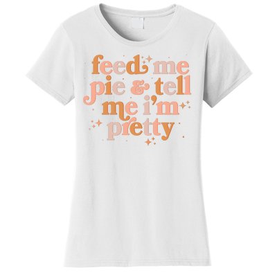 Funny Thanksgiving Feed Me Pie And Tell Me I'm Pretty Women's T-Shirt