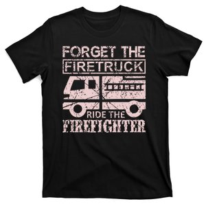 Forget The Firetruck Ride The Firefighter T-Shirt