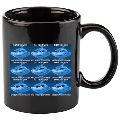 Funny That Feeling When Knee Surgery Is Tomorrow Meme 11oz C Handle Ceramic Mug