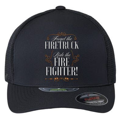 Forget The Firetruck Ride The Firefighter Gift Flexfit Unipanel Trucker Cap