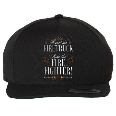 Forget The Firetruck Ride The Firefighter Gift Wool Snapback Cap