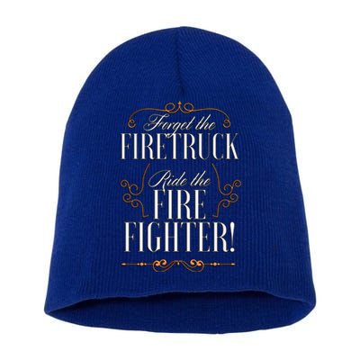 Forget The Firetruck Ride The Firefighter Gift Short Acrylic Beanie