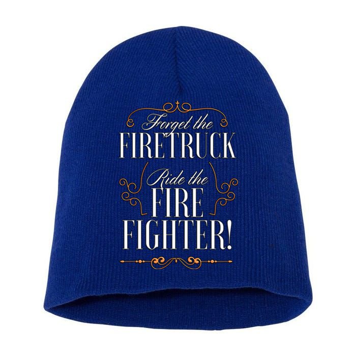 Forget The Firetruck Ride The Firefighter Gift Short Acrylic Beanie