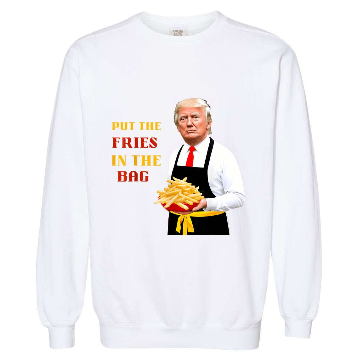 Funny Trump Fast Food Put The Fries In The Bag 2024 Garment-Dyed Sweatshirt