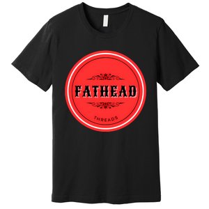 Fathead Threads Premium T-Shirt