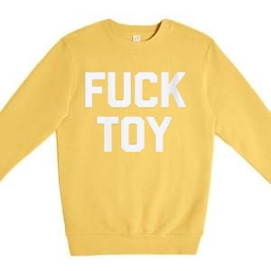 Fuck Toy Funny Saying Sarcastic Novelty Sexy Sex Premium Crewneck Sweatshirt