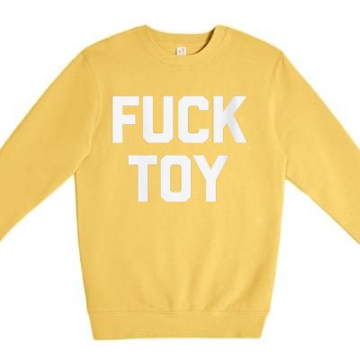 Fuck Toy Funny Saying Sarcastic Novelty Sexy Sex Premium Crewneck Sweatshirt