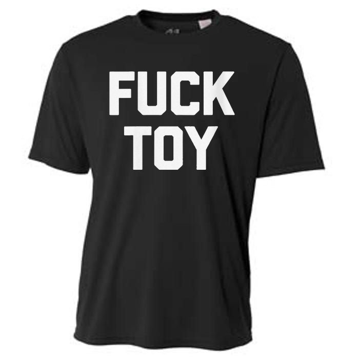 Fuck Toy Funny Saying Sarcastic Novelty Sexy Sex Cooling Performance Crew T-Shirt