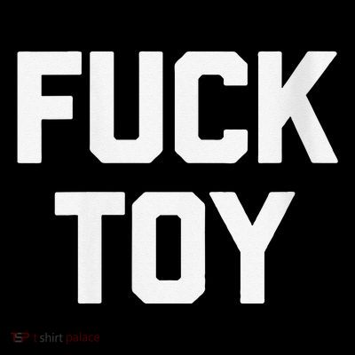 Fuck Toy Funny Saying Sarcastic Novelty Sexy Sex T-Shirt
