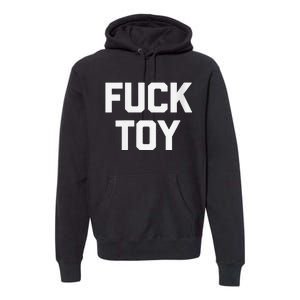 Fuck Toy Funny Saying Sarcastic Novelty Sexy Sex Premium Hoodie