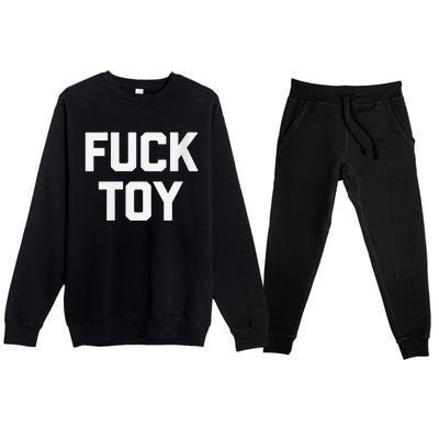 Fuck Toy Funny Saying Sarcastic Novelty Sexy Sex Premium Crewneck Sweatsuit Set