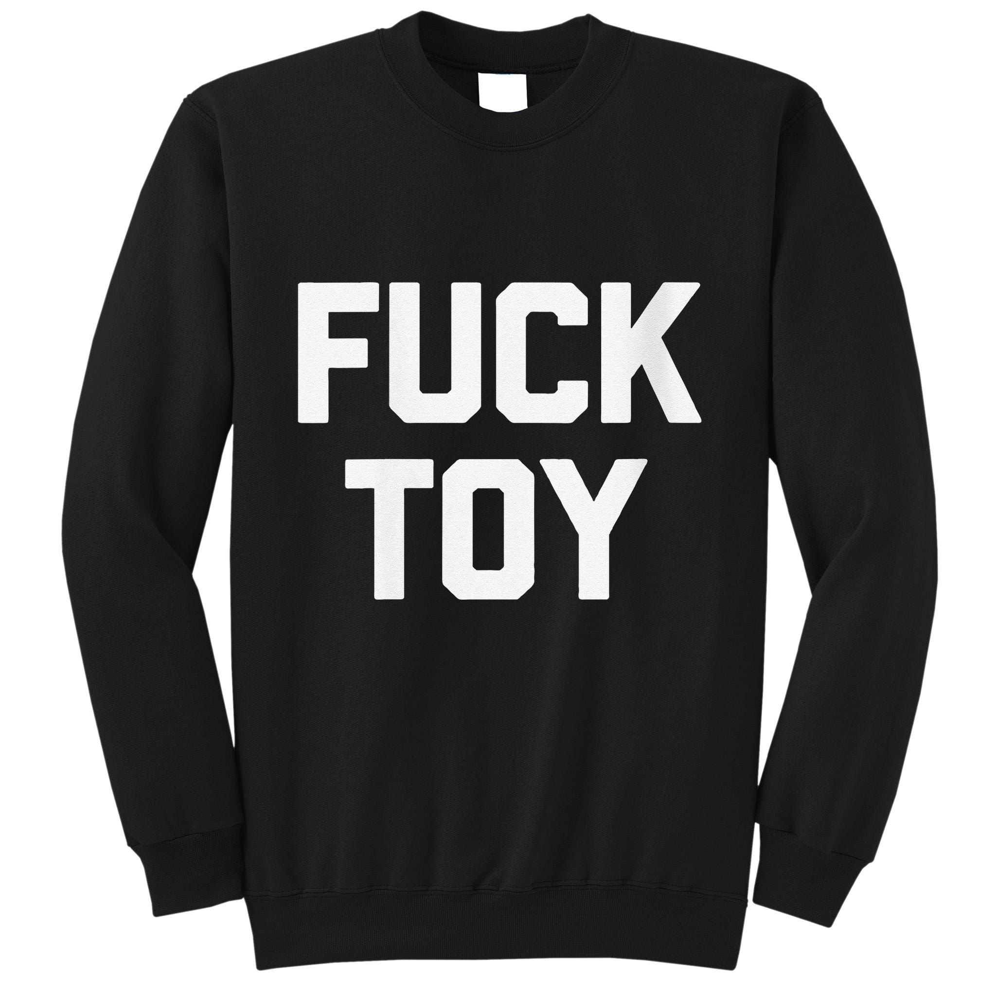 Fuck Toy Funny Saying Sarcastic Novelty Sexy Sex Tall Sweatshirt