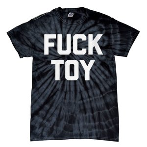 Fuck Toy Funny Saying Sarcastic Novelty Sexy Sex Tie-Dye T-Shirt