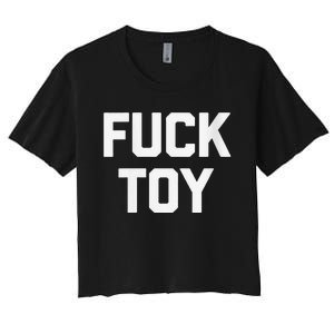 Fuck Toy Funny Saying Sarcastic Novelty Sexy Sex Women's Crop Top Tee