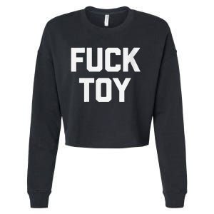 Fuck Toy Funny Saying Sarcastic Novelty Sexy Sex Cropped Pullover Crew